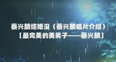 蔡兴麟结婚没(蔡兴麟唱片介绍)【最完美的美男子——蔡兴麟】