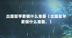 出国留学要做什么准备【出国留学要做什么准备，】