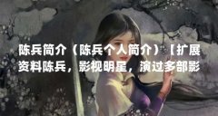 陈兵简介（陈兵个人简介）【扩展资料陈兵，影视明星，演过多部影视剧】