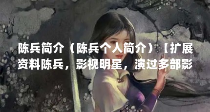 陈兵简介（陈兵个人简介）【扩展资料陈兵，影视明星，演过多部影视剧】