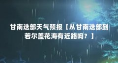 甘南迭部天气预报【从甘南迭部到若尔盖花海有近路吗？】