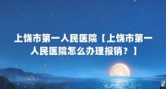 上饶市第一人民医院【上饶市第一人民医院怎么办理报销?】
