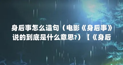 身后事怎么造句（电影《身后事》说的到底是什么意思?）【《身后事》电影《身后事》说的到底是什么意思·】