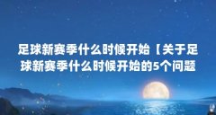 足球新赛季什么时候开始【关于足球新赛季什么时候开始的5个问题】