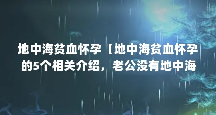 地中海贫血怀孕【地中海贫血怀孕的5个相关介绍，老公没有地中海贫血】