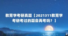 教育学考研真题【2021311教育学考研考过的题会再考吗?】