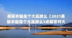 美丽衣橱是个大品牌么【2021美丽衣橱是个大品牌么3点解答对大家有用】