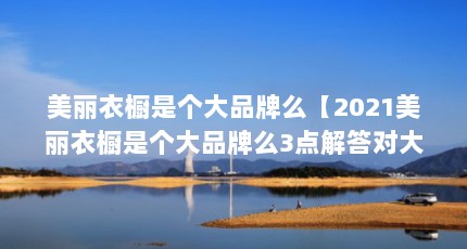 美丽衣橱是个大品牌么【2021美丽衣橱是个大品牌么3点解答对大家有用】