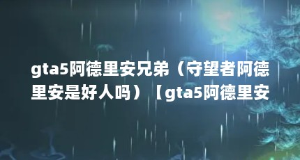 gta5阿德里安兄弟（守望者阿德里安是好人吗）【gta5阿德里安兄弟复仇计划电影《看不见的客人》全面解析】