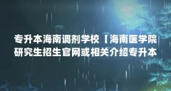 专升本海南调剂学校【海南医学院研究生招生官网或相关介绍专升本海南调剂学
