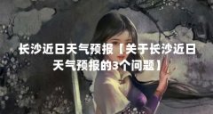长沙近日天气预报【关于长沙近日天气预报的3个问题】