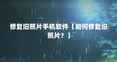 修复旧照片手机软件【如何修复旧照片？】