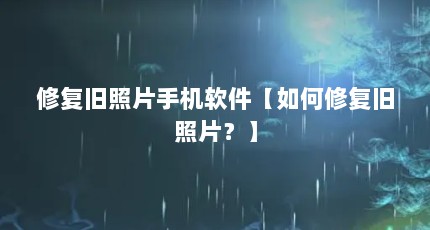 修复旧照片手机软件【如何修复旧照片？】