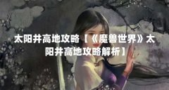 太阳井高地攻略【《魔兽世界》太阳井高地攻略解析】