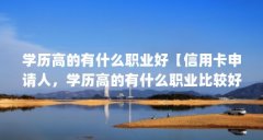 学历高的有什么职业好【信用卡申请人，学历高的有
