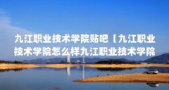 九江职业技术学院贴吧【九江职业技术学院怎么样九江职业技术学院贴吧解答】