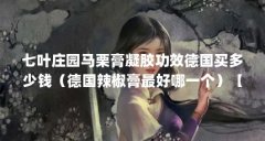 七叶庄园马栗膏凝胶功效德国买多少钱(德国辣椒膏最好哪一个)【七叶庄园德