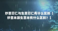 炒薏苡仁与生薏苡仁有什么区别【炒薏米跟生薏米有什么区别?】