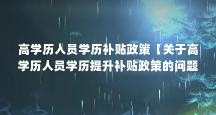 高学历人员学历补贴政策【关于高学历人员学历提升补贴政策的问题】
