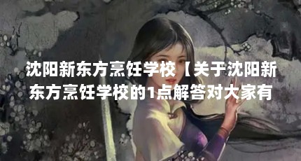 沈阳新东方烹饪学校【关于沈阳新东方烹饪学校的1点解答对大家有用】