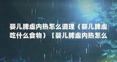 婴儿脾虚内热怎么调理（婴儿脾虚吃什么食物）【婴儿脾虚内热怎么调理】