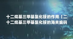 十二烷基三甲基氯化铵的作用【二十二烷基三甲基氯化铵的海关编码是什么？】