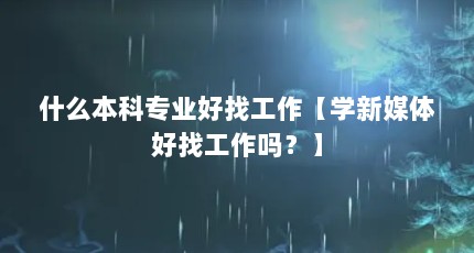 什么本科专业好找工作【学新媒体好找工作吗？】