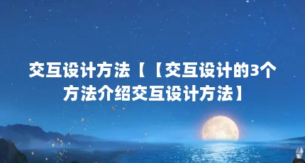 交互设计方法【【交互设计的3个方法介绍交互设计方法】