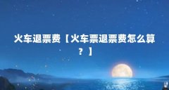 火车退票费【火车票退票费怎么算?】