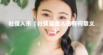 社保入市【社保基金入市有何意义，】