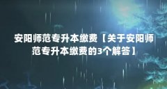 安阳师范专升本缴费【关于安阳师范专升本缴费的3个解答】
