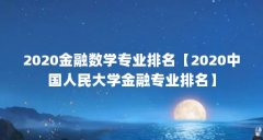 2020金融数学专业排名【2020中国人民大学金融专业排名】