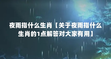 夜雨指什么生肖【关于夜雨指什么生肖的1点解答对大家有用】