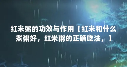 红米粥的功效与作用【红米和什么煮粥好，红米粥的正确吃法，】