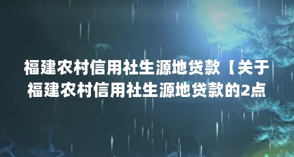 福建农村信用社生源地贷款【关于福建农村信用社生源地贷款的2点解答对大家有用】