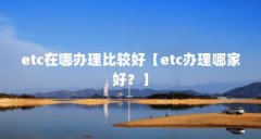 etc在哪办理比较好【etc办理哪家好?】