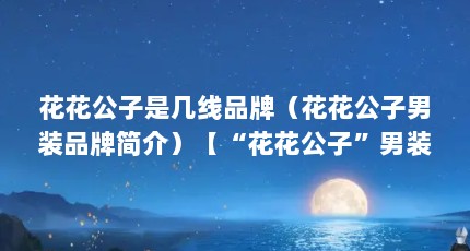 花花公子是几线品牌（花花公子男装品牌简介）【“花花公子”男装品牌简介】