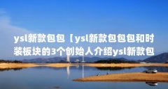 ysl新款包包【ysl新款包包包和时装板块的3个创始人介绍ysl新款包包】