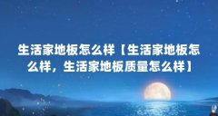 生活家地板怎么样【生活家地板怎么样，生活家地板质量怎么样】