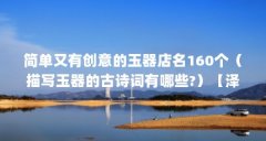 简单又有创意的玉器店名160个（描写玉器的古诗词有哪些?）【泽祁轩玉器店】