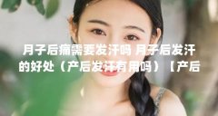 月子后痛需要发汗吗 月子后发汗的好处（产后发汗有用吗）【产后发汗对月子