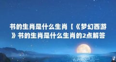 书的生肖是什么生肖【《梦幻西游》书的生肖是什么生肖的2点解答】