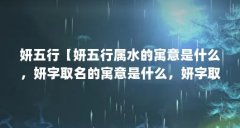 妍五行【妍五行属水的寓意是什么,妍字取名的寓意是什么,妍字取名寓意】