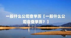 一般什么公司查学历【一般什么公司会查学历？】