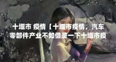 十堰市 疫情【十堰市疫情,汽车零部件产业不如借鉴一下十堰市疫情】