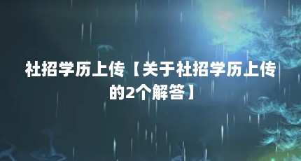 社招学历上传【关于社招学历上传的2个解答】