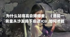 为什么站得高会摔得重。（洛阳一男童从沙发摔下后进ICU,如何才能减少此类悲