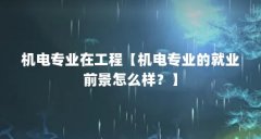 机电专业在工程【机电专业的就业前景怎么样？】