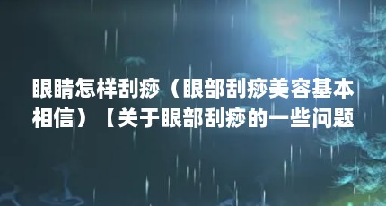 眼睛怎样刮痧（眼部刮痧美容基本相信）【关于眼部刮痧的一些问题】