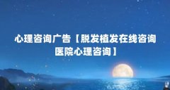心理咨询广告【脱发植发在线咨询医院心理咨询】